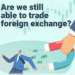 Are We Still Able To Trade Foreign Exchange? 3 Are We Still Able To Trade Foreign Exchange?