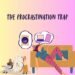 Procrastination Trap And How To Break The Circle 5 Procrastination Trap And How To Break The Circle