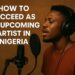 How To Succeed As An Upcoming Artist In Nigeria 5 How To Succeed As An Upcoming Artist In Nigeria