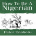 Does Peter Enahoro’s ‘How To Be A Nigerian’ Stand The Test of Time?