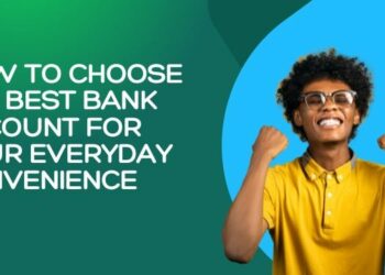 How To Choose The Best Bank Account For Your Everyday Convenience