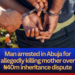 Abuja Tragedy: Man Arrested Over Alleged Killing Of Mother In ₦40m Inheritance Dispute 4 Abuja Tragedy: Man Arrested Over Alleged Killing Of Mother In ₦40m Inheritance Dispute